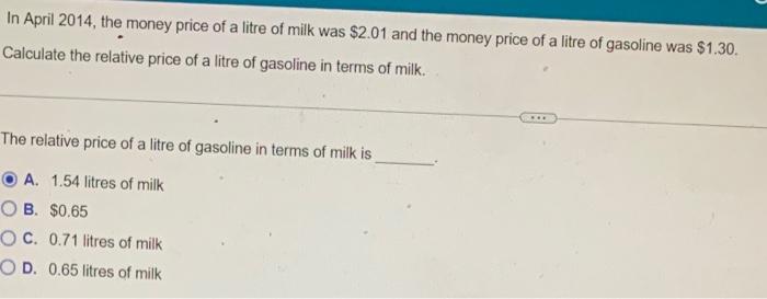 In April 2014 The Money Price Of A Litre Of Milk Was 2 01 And The Money Price Of A Litre Of Gasoline Was 1 30 Calcul 1