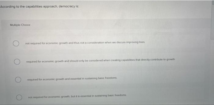 According To The Capabilities Approach Democracy Is Multiple Choice Not Required For Economic Growth And Thus Not A Co 1