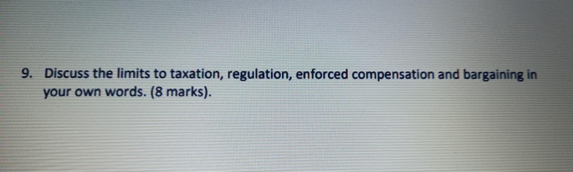 9 Discuss The Limits To Taxation Regulation Enforced Compensation And Bargaining In Your Own Words 8 Marks 1