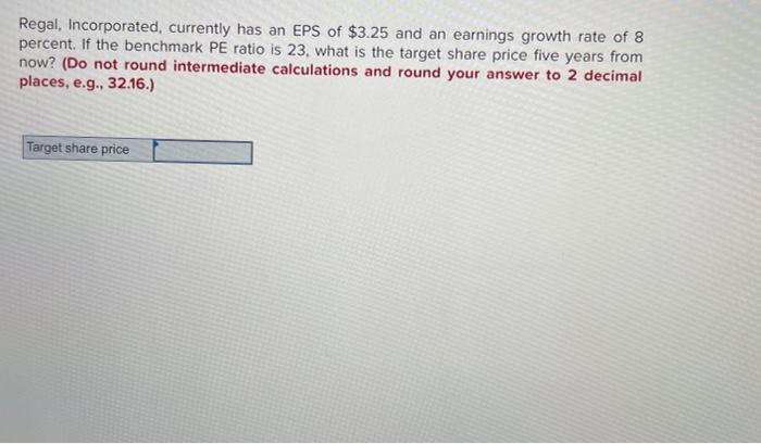 Regal Incorporated Currently Has An Eps Of 3 25 And An Earnings Growth Rate Of 8 Percent If The Benchmark Pe Ratio I 1