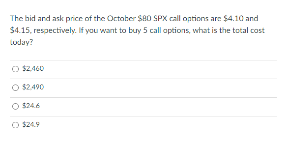 The Bid And Ask Price Of The October 80 Spx Call Options Are 4 10 And 4 15 Respectively If You Want To Buy 5 Call O 1