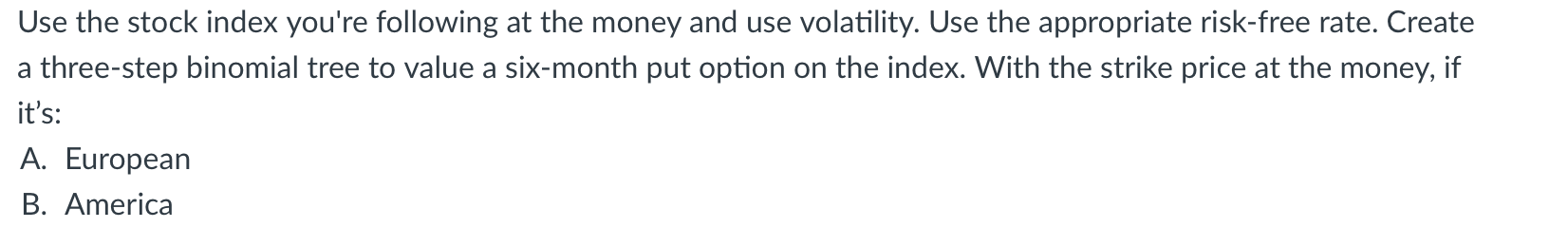 Use The Stock Index You Re Following At The Money And Use Volatility Use The Appropriate Risk Free Rate Create A Three 1