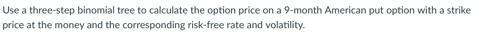 Use A Three Step Binomial Tree To Calculate The Option Price On A 9 Month American Put Option With A Strike Price At The 1