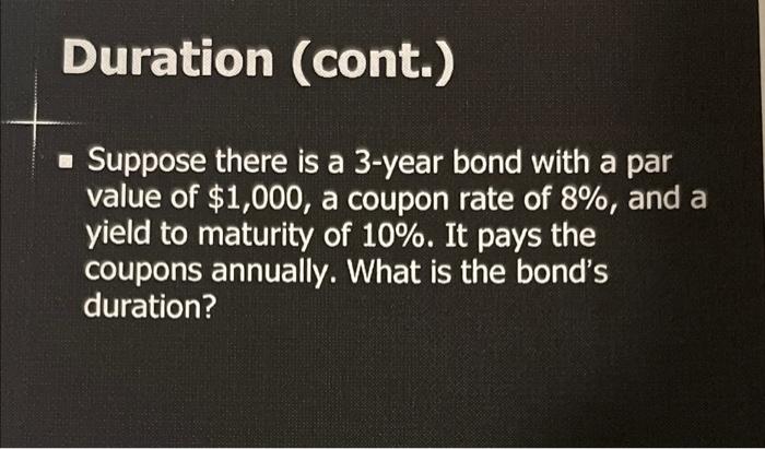 Duration Cont Suppose There Is A 3 Year Bond With A Par Value Of 1 000 A Coupon Rate Of 8 And A Yield To Maturi 1