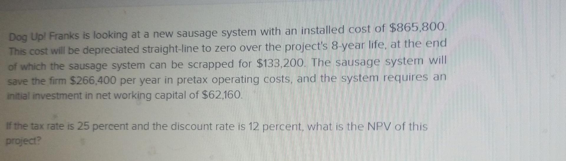 Dog Up Franks Is Looking At A New Sausage System With An Installed Cost Of 865 800 This Cost Will Be Depreciated Stra 1