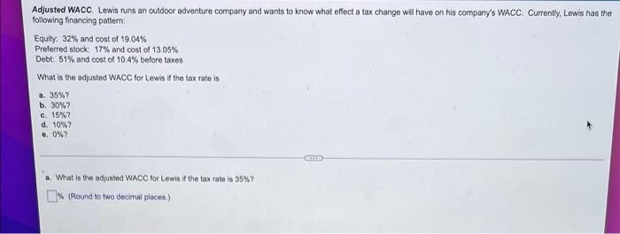Adjusted Wacc Lewis Runs An Outdoor Adventure Company And Wants To Know What Effect A Tax Change Will Have On His Compa 1