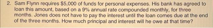 2 Sam Flynn Requires 5 000 Of Funds For Personal Expenses His Bank Has Agreed To Loan This Amount Based On A 9 Annu 1