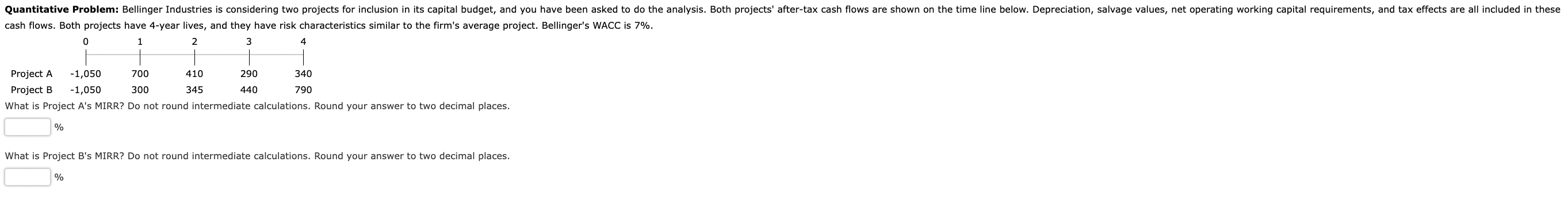 Quantitative Problem Bellinger Industries Is Considering Two Projects For Inclusion In Its Capital Budget And You Have 1