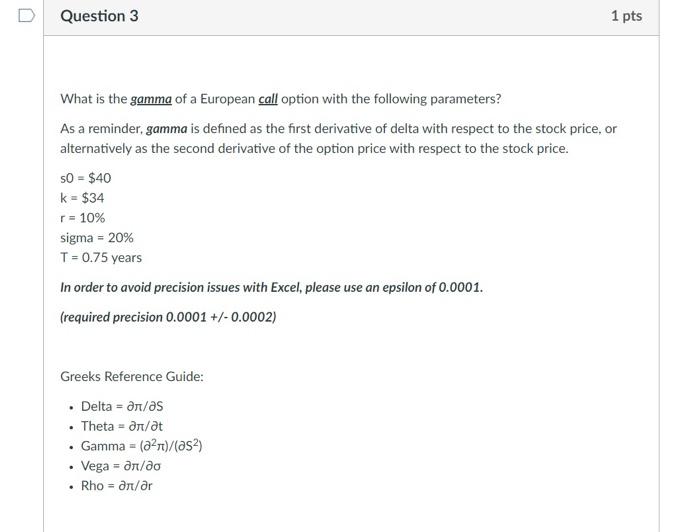 Question 3 1 Pts What Is The Gamma Of A European Call Option With The Following Parameters As A Reminder Gamma Is Defi 1