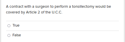 A Contract With A Surgeon To Perform A Tonsillectomy Would Be Covered By Article 2 Of The U C C True O False 1