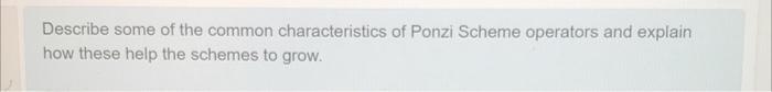 Describe Some Of The Common Characteristics Of Ponzi Scheme Operators And Explain How These Help The Schemes To Grow 1