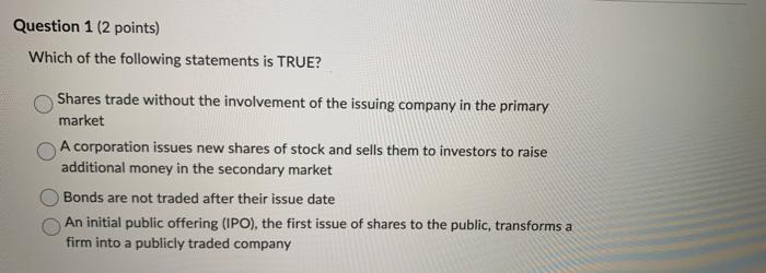 Question 1 2 Points Which Of The Following Statements Is True Shares Trade Without The Involvement Of The Issuing Com 1