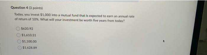 Question 4 3 Points Today You Invest 1 000 Into A Mutual Fund That Is Expected To Earn An Annual Rate Of Return Of 1 1
