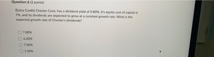 Question 6 2 Points Extra Credit Chester Corp Has A Dividend Yield Of 0 80 It S Equity Cost Of Capital Is 7 An 1