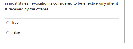 In Most States Revocation Is Considered To Be Effective Only After It Is Received By The Offeree True False 1