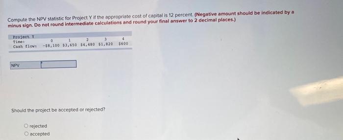 Compute The Npv Statistic For Project Y If The Appropriate Cost Of Capital Is 12 Percent Negative Amount Should Be Ind 1