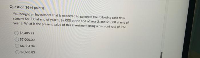 Question 16 4 Points You Bought An Investment That Is Expected To Generate The Following Cash Flow Stream 4 000 At E 1