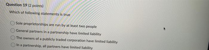 Question 19 2 Points Which Of Following Statements Is True Sole Proprietorships Are Run By At Least Two People General 1