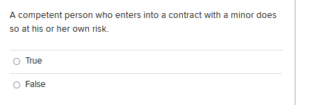 A Competent Person Who Enters Into A Contract With A Minor Does So At His Or Her Own Risk True False 1