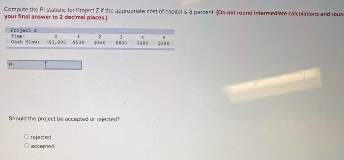 Compute The Pl Statistic For Project Z If The Appropriate Cost Of Capital Is 8 Percent Do Not Round Intermediate Calcu 1