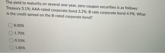 The Yield To Maturity On Several One Year Zero Coupon Securities Is As Follows Treasury 3 1 Aaa Rated Corporate Bond 1