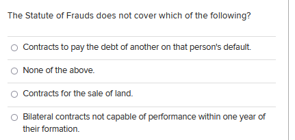 The Statute Of Frauds Does Not Cover Which Of The Following Contracts To Pay The Debt Of Another On That Person S Defau 1