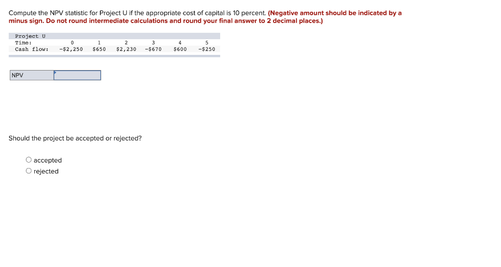 Compute The Npv Statistic For Project U If The Appropriate Cost Of Capital Is 10 Percent Negative Amount Should Be Ind 1