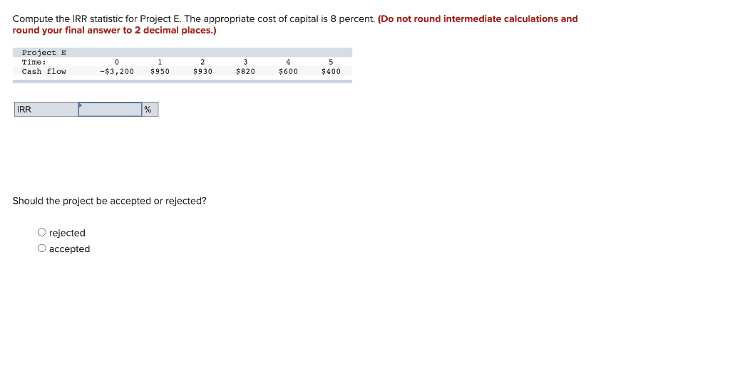 Compute The Irr Statistic For Project E The Appropriate Cost Of Capital Is 8 Percent Do Not Round Intermediate Calcul 1