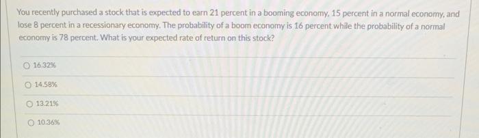 You Recently Purchased A Stock That Is Expected To Earn 21 Percent In A Booming Economy 15 Percent In A Normal Economy 1