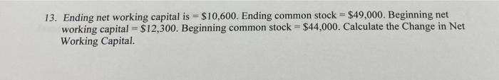 13 Ending Net Working Capital Is 10 600 Ending Common Stock 49 000 Beginning Net Working Capital 12 300 Beg 1