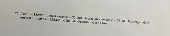 12 Taxes 8 900 Interest Expense 2 700 Depreciation Expense 1 800 Earnings Before Th Interest And Taxes 2 1