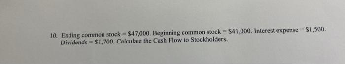 10 Ending Common Stock 47 000 Beginning Common Stock 41 000 Interest Expense 1 500 Dividends 1 700 Calculat 1