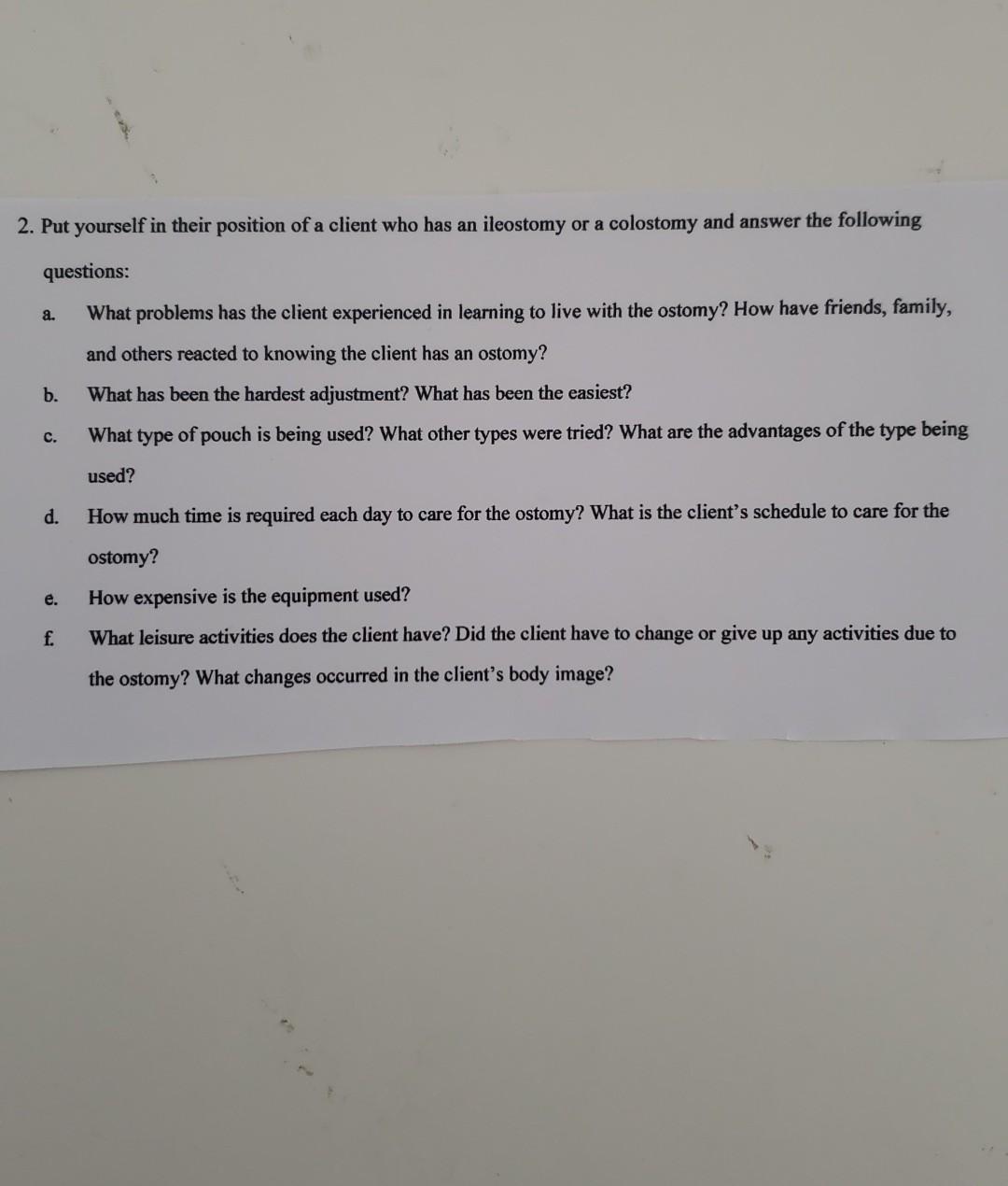 2 Put Yourself In Their Position Of A Client Who Has An Ileostomy Or A Colostomy And Answer The Following Questions A 1