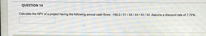 Question 14 Calculate The Npv Of A Project Having The Following Annual Cash Flows 160 3 21 33 44 44 44 Assume A Disco 1