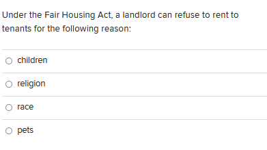 Under The Fair Housing Act A Landlord Can Refuse To Rent To Tenants For The Following Reason Children Religion Race O 1