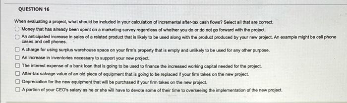 Question 16 When Evaluating A Project What Should Be Included In Your Calculation Of Incremental After Tax Cash Flows 1