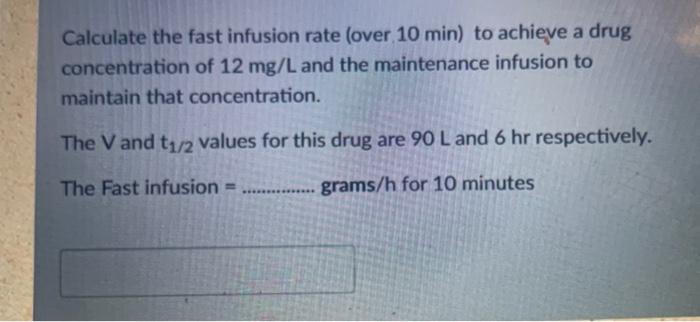 Calculate The Fast Infusion Rate Over 10 Min To Achieve A Drug Concentration Of 12 Mg L And The Maintenance Infusion T 1