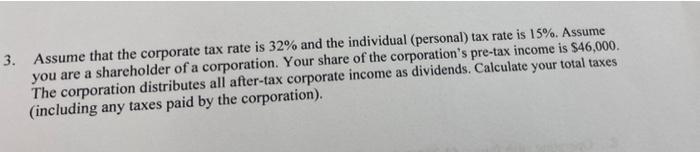 3 Assume That The Corporate Tax Rate Is 32 And The Individual Personal Tax Rate Is 15 Assume You Are A Shareholder 1
