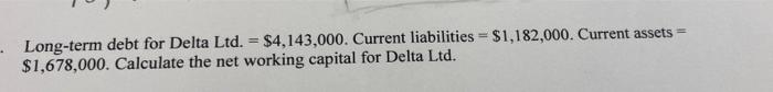 Long Term Debt For Delta Ltd 4 143 000 Current Liabilities 1 182 000 Current Assets 1 678 000 Calculate Th 1