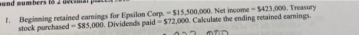 Ound Numbers To 2 1 Beginning Retained Earnings For Epsilon Corp 15 500 000 Net Income 423 000 Treasury Stock 1