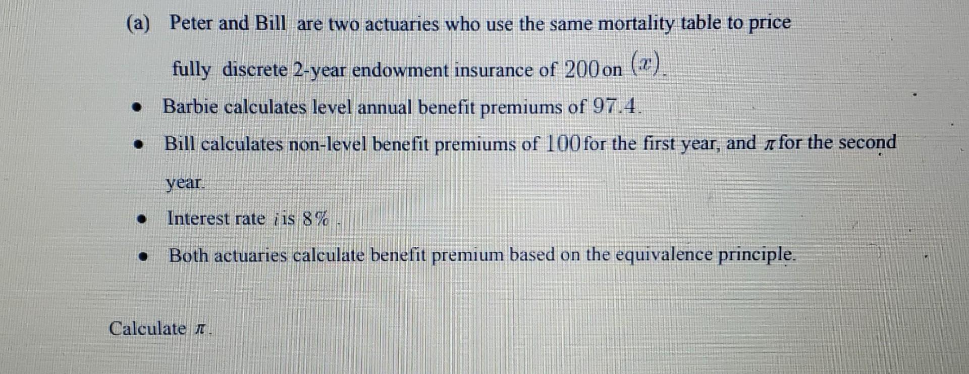 A Peter And Bill Are Two Actuaries Who Use The Same Mortality Table To Price Fully Discrete 2 Year Endowment Insurance 1
