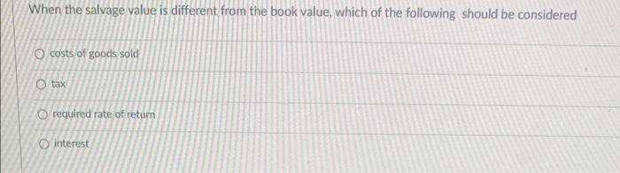 When The Salvage Value Is Different From The Book Value Which Of The Following Should Be Considered O Costs Of Goods So 1