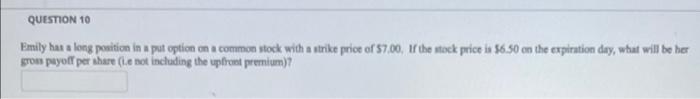 Question 10 Emily Has A Long Position In A Put Option On A Common Stock With A Strike Price Of 7 00 If The Stock Price 1