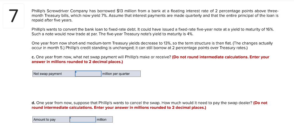 7 Phillip S Screwdriver Company Has Borrowed 13 Million From A Bank At A Floating Interest Rate Of 2 Percentage Points 1