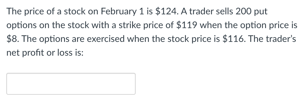 The Price Of A Stock On February 1 Is 124 A Trader Sells 200 Put Options On The Stock With A Strike Price Of 119 When 1