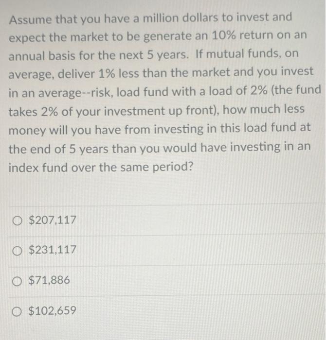 Assume That You Have A Million Dollars To Invest And Expect The Market To Be Generate An 10 Return On An Annual Basis F 1