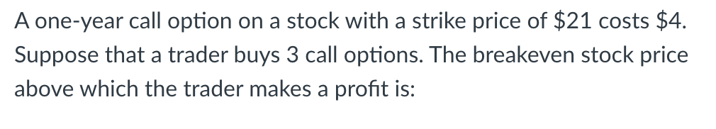 A One Year Call Option On A Stock With A Strike Price Of 21 Costs 4 Suppose That A Trader Buys 3 Call Options The Br 1