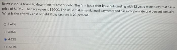Recycle Inc Is Trying To Determine Its Cost Of Debt The Firm Has A Debt Issue Outstanding With 12 Years To Maturity Th 1