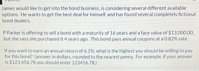 James Would Like To Get Into The Bond Business Is Considering Several Different Available Options He Wants To Get The 1