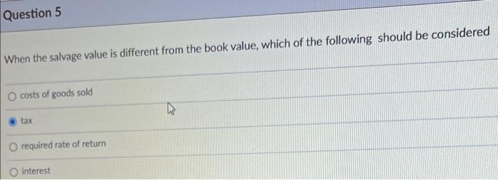Question 5 When The Salvage Value Is Different From The Book Value Which Of The Following Should Be Considered O Costs 1